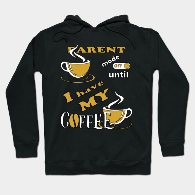 Parent Mode Off Until I Have My Coffee Hoodie by Scovel Design Shop